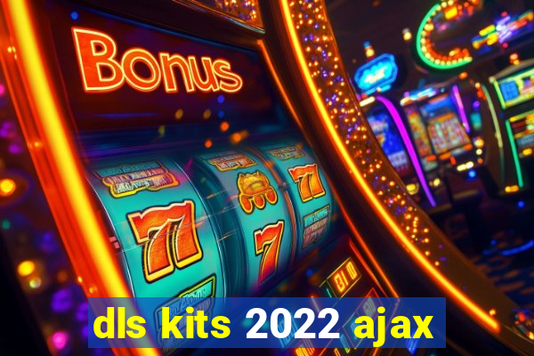 dls kits 2022 ajax