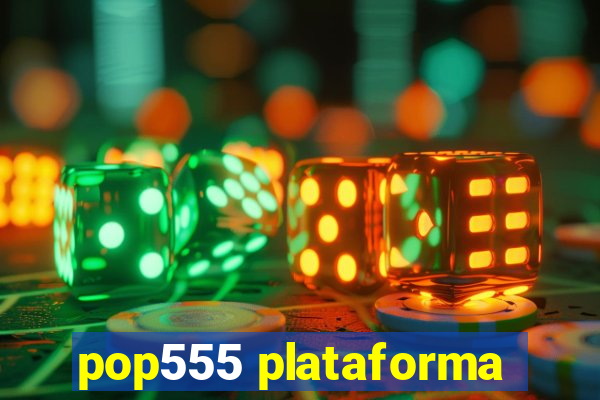 pop555 plataforma