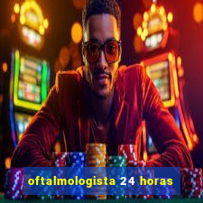 oftalmologista 24 horas