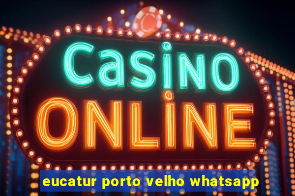 eucatur porto velho whatsapp