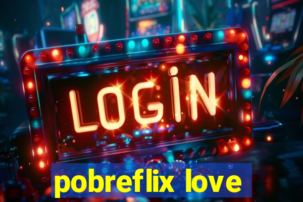 pobreflix love