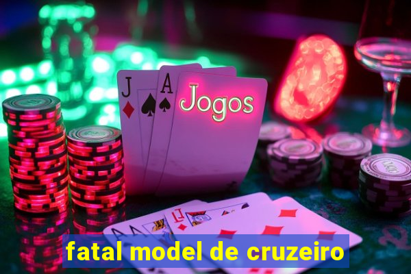 fatal model de cruzeiro