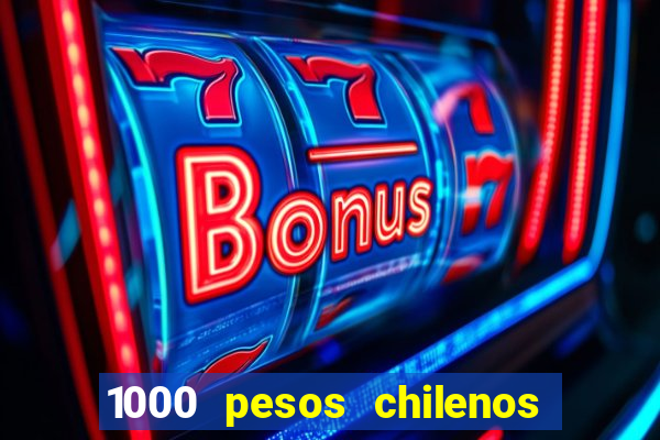 1000 pesos chilenos em reais