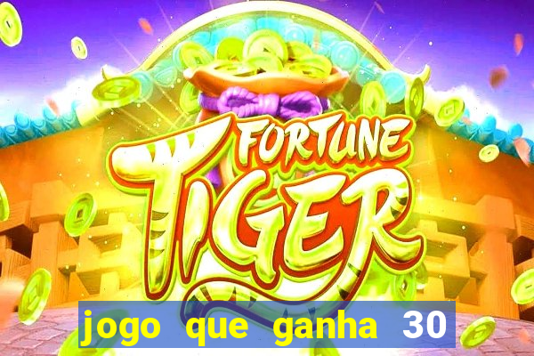 jogo que ganha 30 reais no cadastro