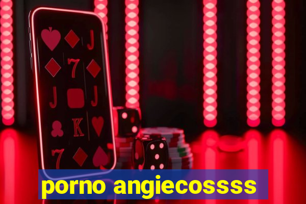 porno angiecossss