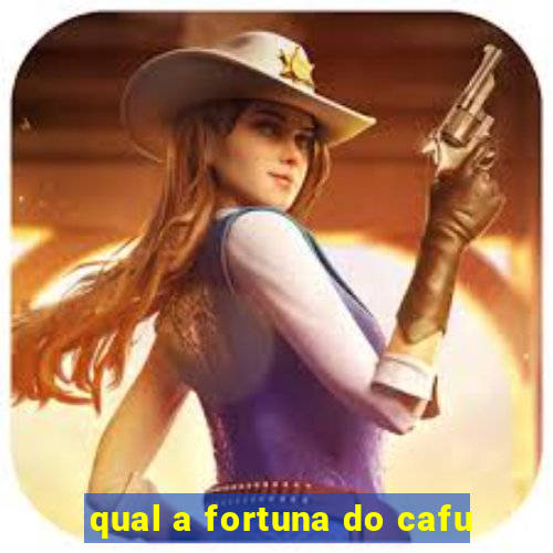 qual a fortuna do cafu