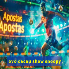 ovo cacau show snoopy