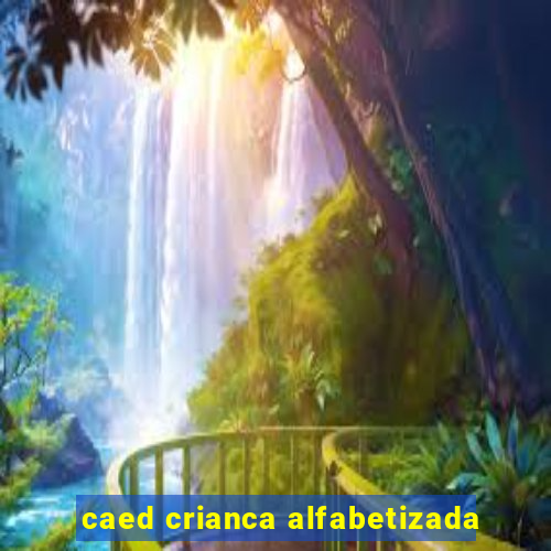 caed crianca alfabetizada