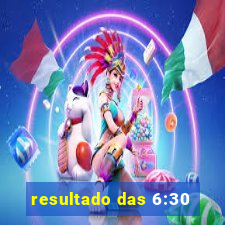 resultado das 6:30