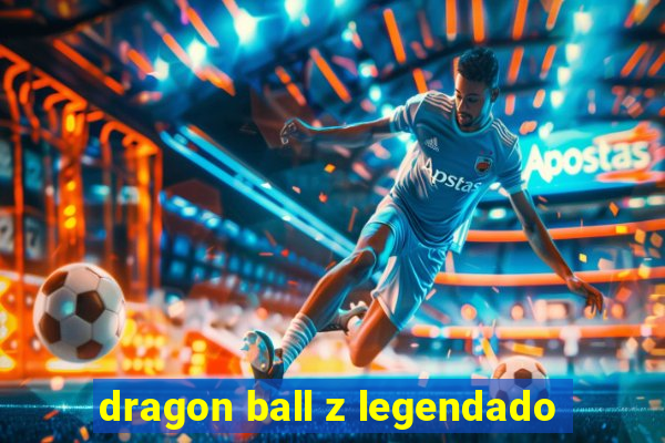 dragon ball z legendado