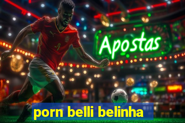 porn belli belinha