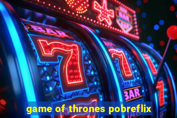 game of thrones pobreflix