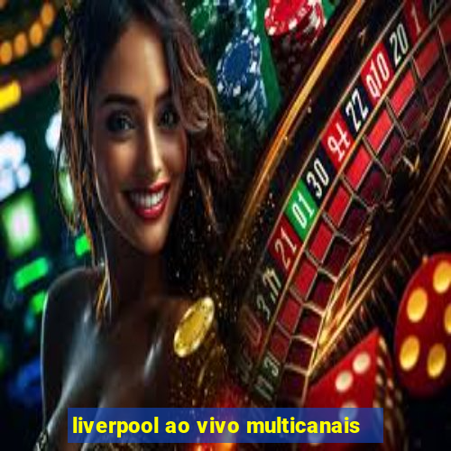 liverpool ao vivo multicanais