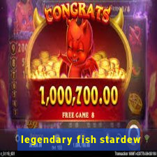 legendary fish stardew