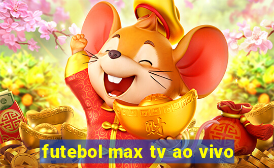 futebol max tv ao vivo