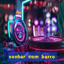 sonhar com barro jogo do bicho