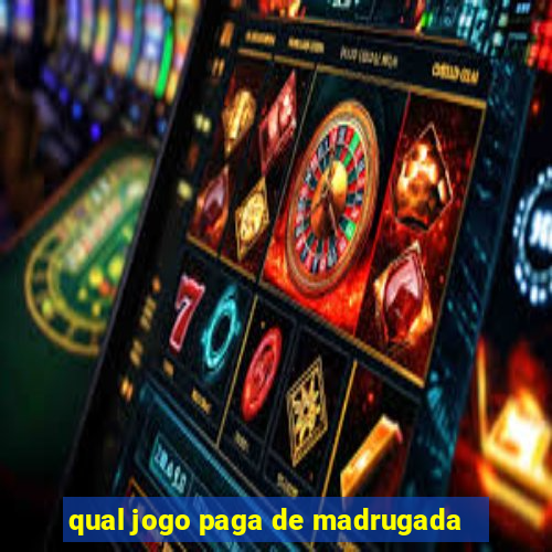 qual jogo paga de madrugada