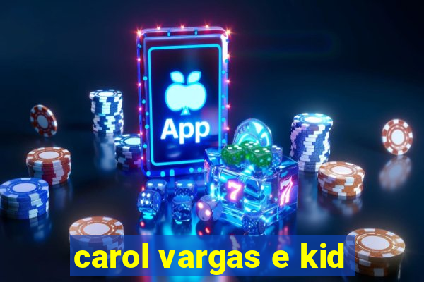 carol vargas e kid