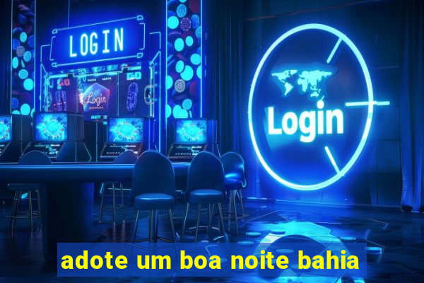 adote um boa noite bahia