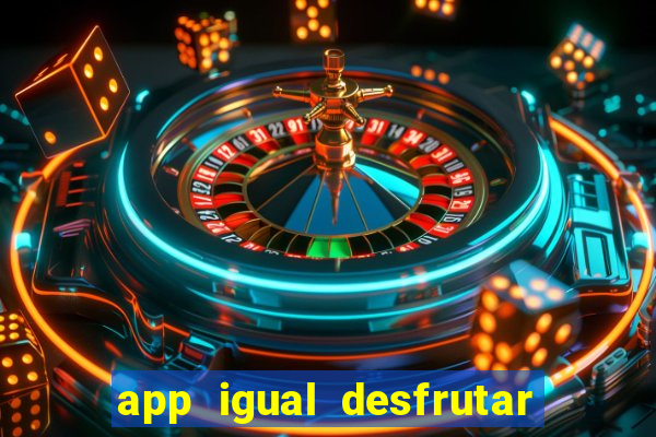 app igual desfrutar de dinheiro