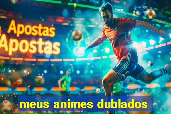 meus animes dublados