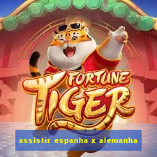 assistir espanha x alemanha