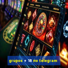 grupos + 18 no telegram