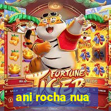 ani rocha nua