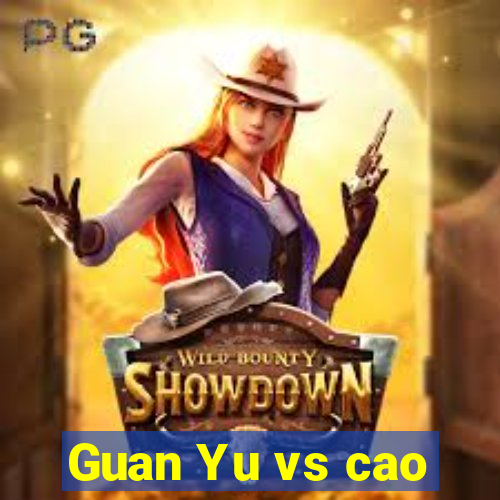 Guan Yu vs cao