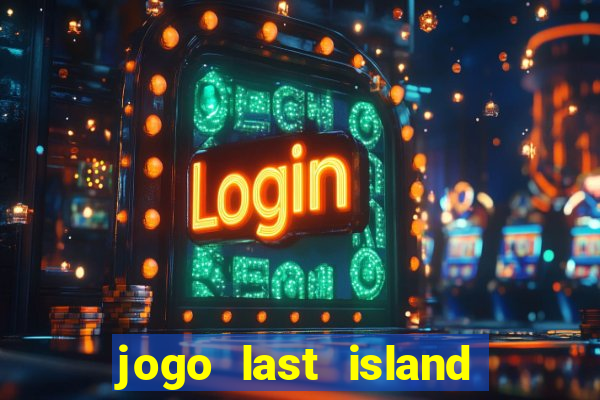 jogo last island of survival