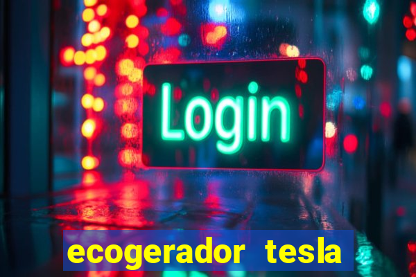 ecogerador tesla reclame aqui